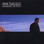 Nothing But the Truth by Bob Carlisle (CD, Aug-2000, Diadem)