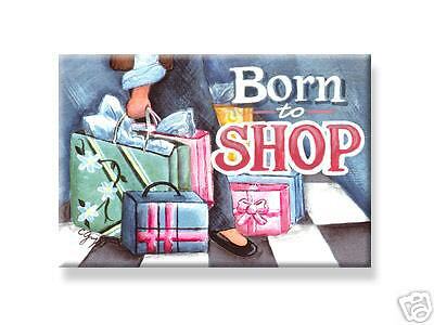 Born to Shop MAGNET Gift Shopaholic Shopper Buy Gifts  